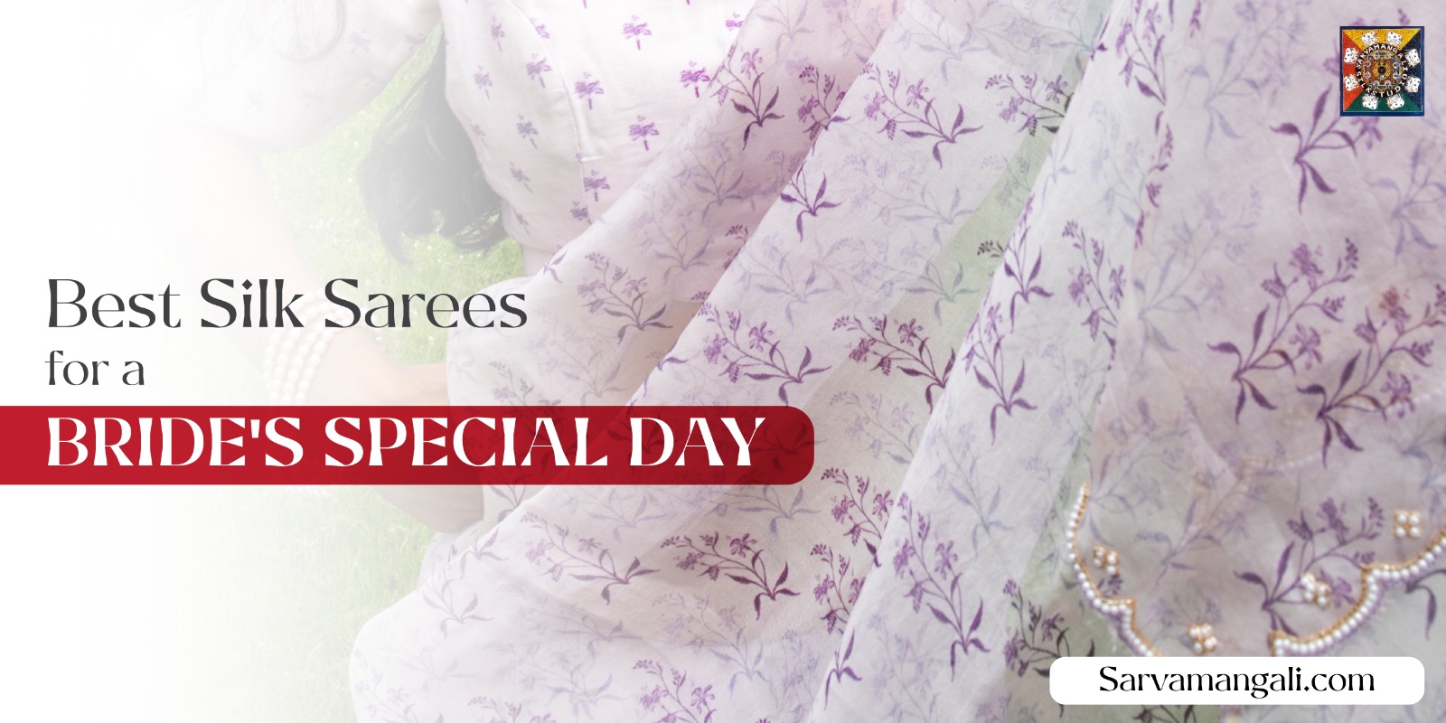 Best  Silk Saree for the Bride’s Wedding: A Perfect Blend of Tradition and Modern Elegance